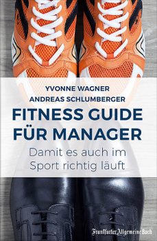 Fitness Guide für Manager: Damit es auch im Sport richtig läuft, Andreas Schlumberger, Yvonne Wagner