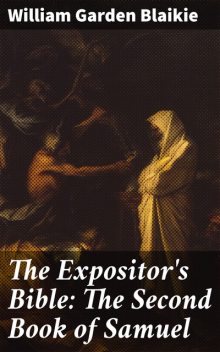The Expositor's Bible: The Second Book of Samuel, William Garden Blaikie