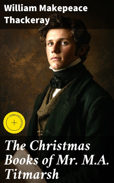 The Christmas Books of Mr. M.A. Titmarsh, William Makepeace Thackeray