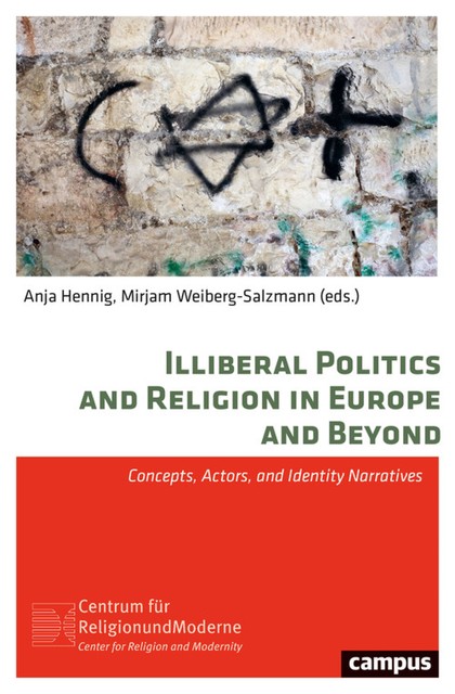 Illiberal Politics and Religion in Europe and Beyond, Oliver Hidalgo, Anastasia Litina, Anja Hennig, Antonius Liedhegener, Astrid Mattes, Belén Fernández-García, Fabio Bolzonar, Frank Gadinger, Ives Bizeul, Katja Freistein, Konstantinos Papast, Laura Lots, Madalena Meyer Resende, Miroslav Mares, Radu Cinpoes