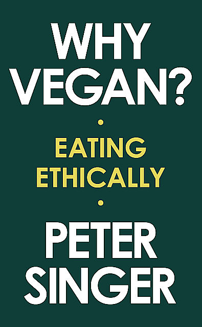 Why Vegan?: Eating Ethically, Peter Singer