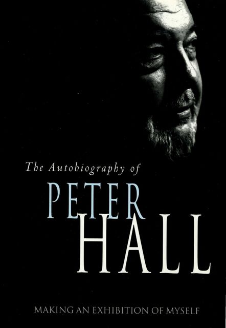 Making an Exhibition of Myself: the autobiography of Peter Hall, Peter Hall