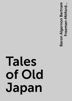 Tales of Old Japan, Baron Algernon Bertram Freeman-Mitford Redesdale