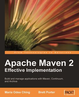 Apache Maven 2 Effective Implementation, Brett Porter, Maria Odea Ching