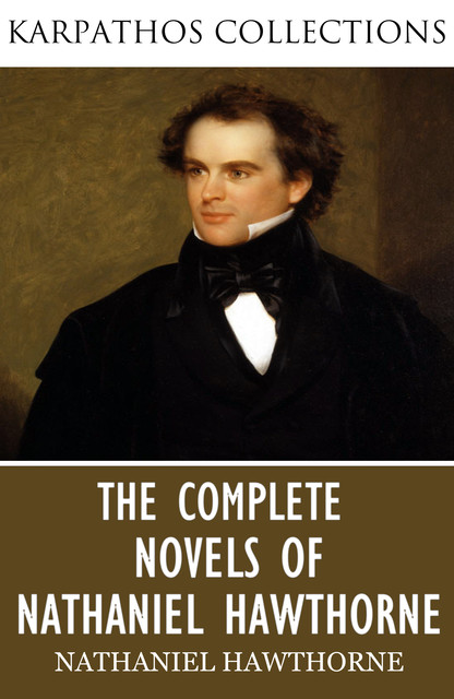 The Complete Novels of Nathaniel Hawthorne, Nathaniel Hawthorne