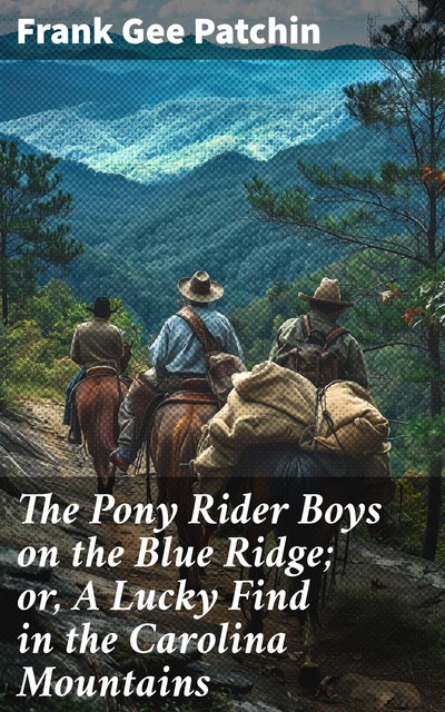 The Pony Rider Boys on the Blue Ridge; or, A Lucky Find in the Carolina Mountains, Frank Gee Patchin