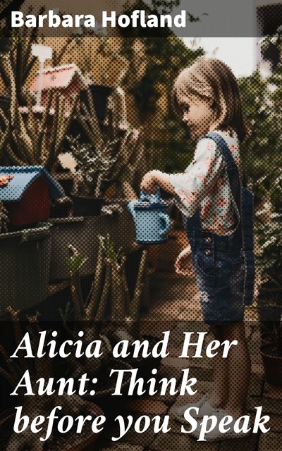 Alicia and Her Aunt: Think before you Speak, Barbara Hofland
