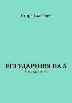 ЕГЭ ударения на 5. Веселые стихи, Игорь Толкачев
