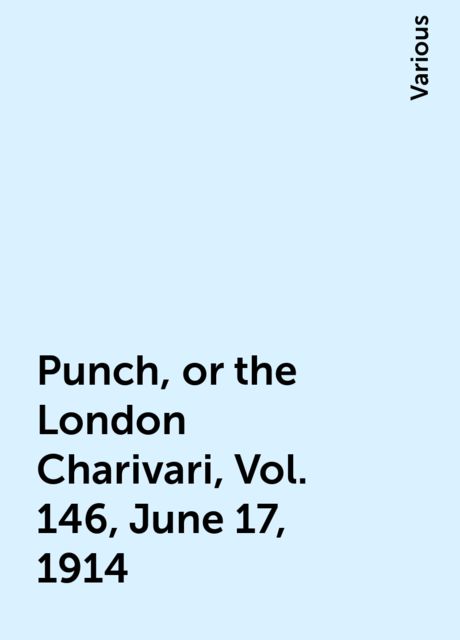 Punch, or the London Charivari, Vol. 146, June 17, 1914, Various