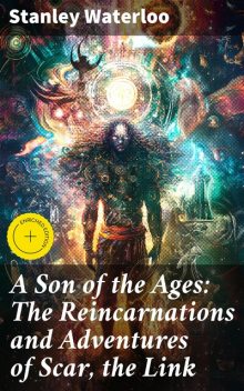 A Son of the Ages: The Reincarnations and Adventures of Scar, the Link, Stanley Waterloo