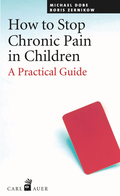 How to Stop Chronic Pain in Children, Boris Zernikov, Michael Dobe