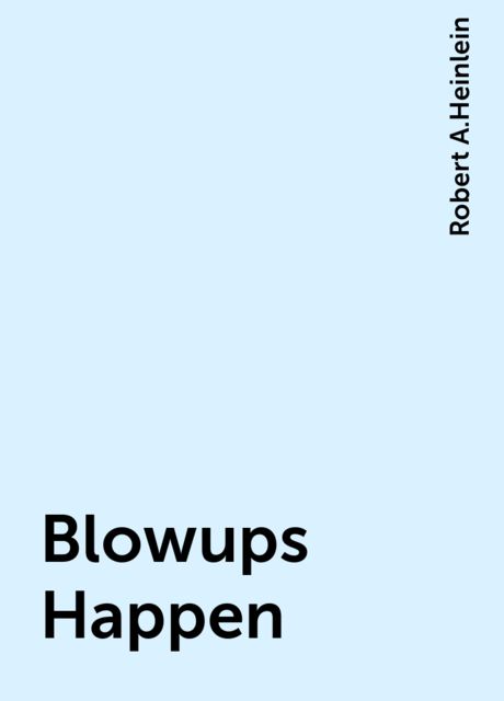 Blowups Happen, Robert A. Heinlein