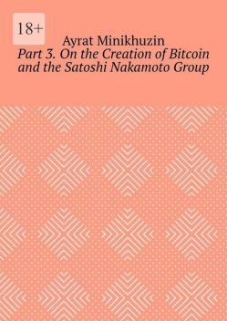 Part 3. On the Creation of Bitcoin and the Satoshi Nakamoto Group, Ayrat Minikhuzin