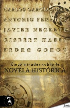 Cinco miradas sobre la novela histórica, Javier Negrete, Gisbert Haefs, Antonio Penadés, Carlos García Gual, Pedro Godoy
