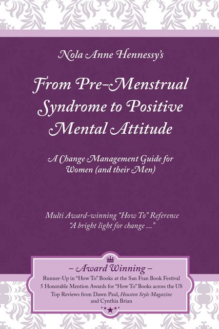 From Pre-Menstrual Syndrome (PMS) to Positive Mental Attitude (PMA): A Change Management Guide for Women (and their Men), Nola Hennessy