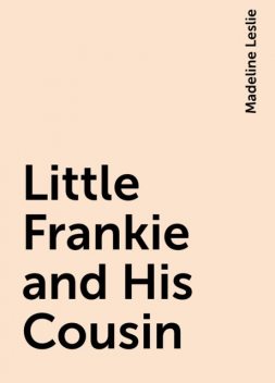 Little Frankie and His Cousin, Madeline Leslie