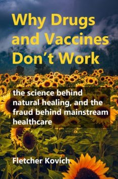 Why Drugs and Vaccines Don't Work, Fletcher Kovich