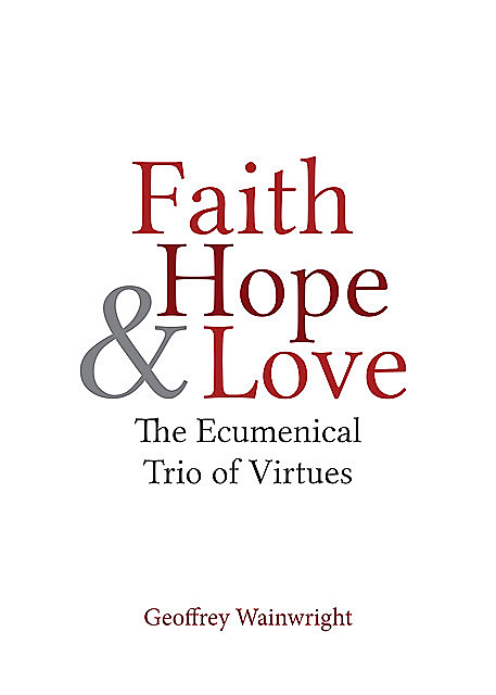 Faith, Hope, and Love, Geoffrey Wainwright