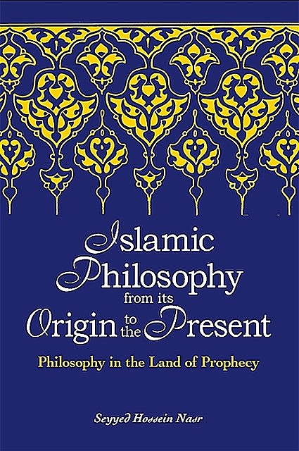 Islamic Philosophy from Its Origin to the Present, Seyyed Hossein Nasr