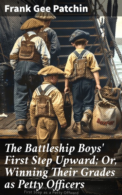 The Battleship Boys' First Step Upward; Or, Winning Their Grades as Petty Officers, Frank Gee Patchin