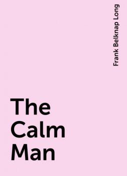The Calm Man, Frank Belknap Long