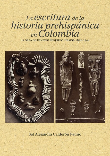 La escritura de la historia prehispánica en Colombia, Sol Alejandra Calderón Patiño
