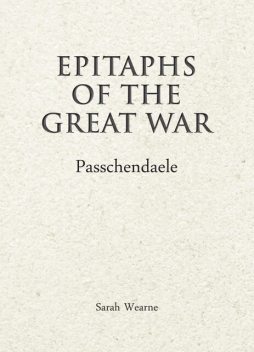 Epitaphs of the Great War: Passchendaele, Sarah Wearne