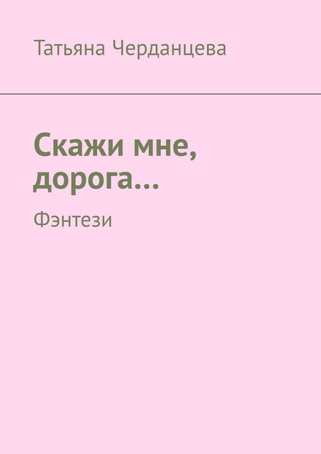 Скажи мне, дорога…. Фэнтези, Татьяна Черданцева