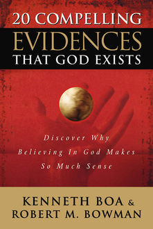20 Compelling Evidences That God Exists, Ken Boa, Jr. Bowman