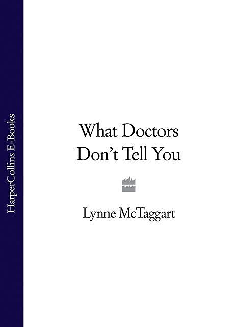 What Doctors Don’t Tell You, Lynne McTaggart