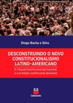 Desconstruindo o novo constitucionalismo latino-americano, Diogo Bacha e Silva