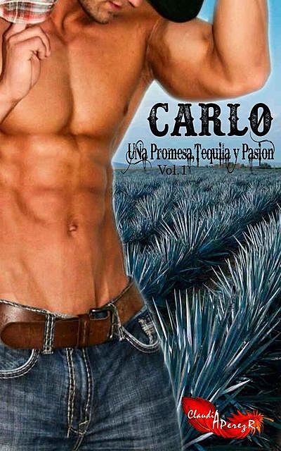 Carlo Una promesa, Tequila y Pasión I, Claudia A. Pérez R.