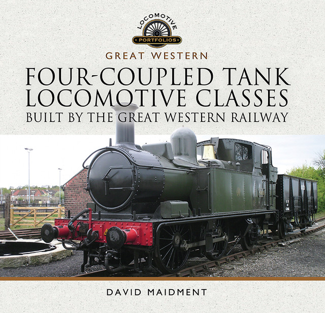Four-Coupled Tank Locomotive Classes Built by the Great Western Railway, David Maidment