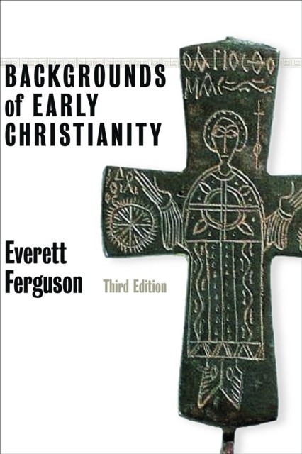 Backgrounds of Early Christianity, Everett Ferguson