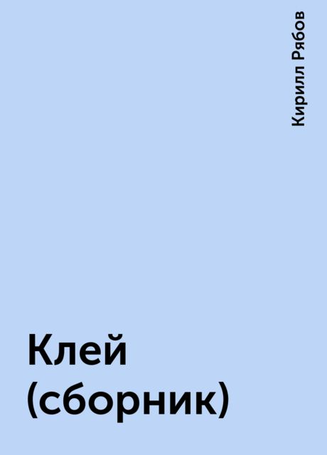 Клей (сборник), Кирилл Рябов