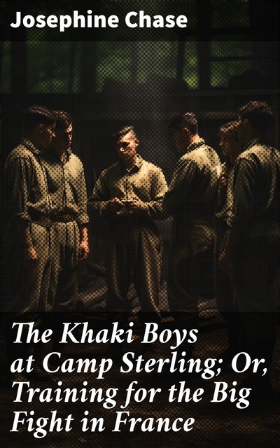 The Khaki Boys at Camp Sterling; Or, Training for the Big Fight in France, Josephine Chase