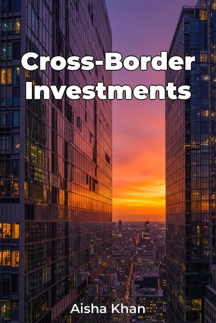 Cross-Border Investments, Aisha Khan