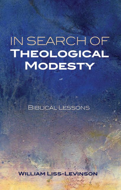 In Search of Theological Modesty, William Liss-Levinson