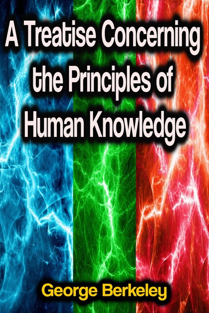 A Treatise Concerning the Principles of Human Knowledge, George Berkeley