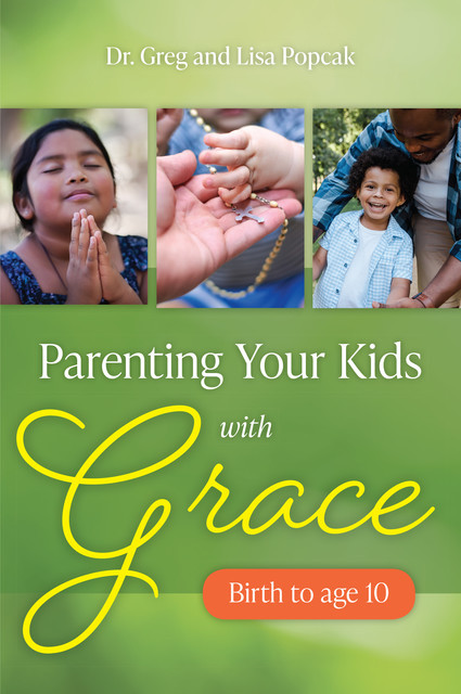 Parenting Your Kids with Grace (Birth to Age 10), Lisa Popcak, Greg