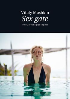 Sex gate. Water, fire and pipe-vaginas, Vitaly Mushkin