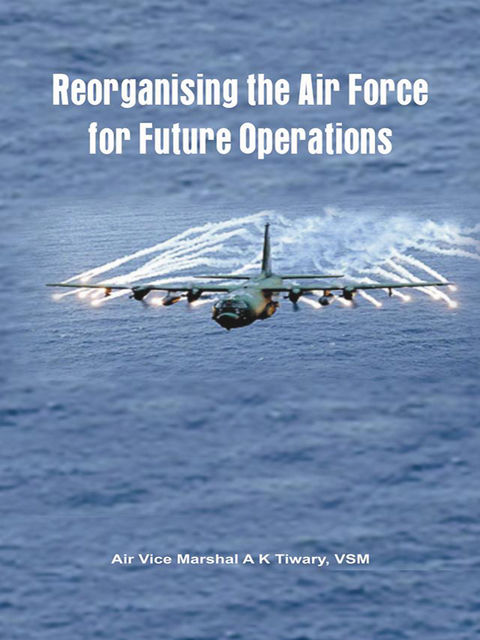 Reorganising the Air Force For Future Operations, AVMA.K.Tiwary