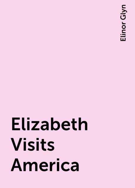 Elizabeth Visits America, Elinor Glyn