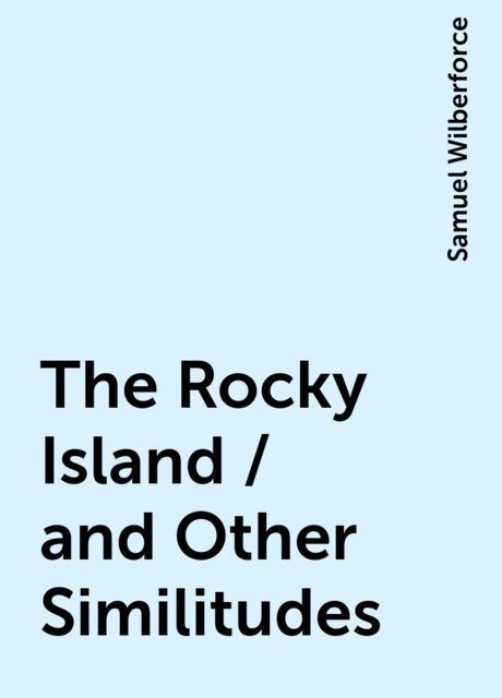 The Rocky Island / and Other Similitudes, Samuel Wilberforce