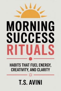 Morning Success Rituals, T. S Avini