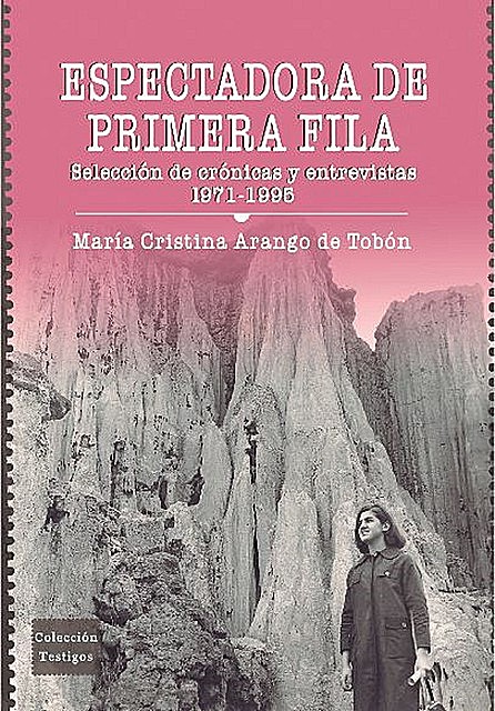 Espectadora de primera fila: selección de crónicas y entrevistas 1971–1995, María Cristina Arango de Tobón