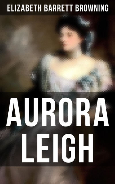 Aurora Leigh, Elizabeth Barrett Browning