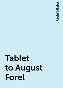 Tablet to August Forel, 'Abdu'l-Bahá