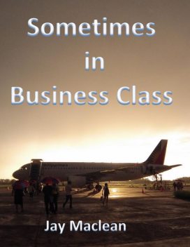 Sometimes in Business Class, Jay Maclean