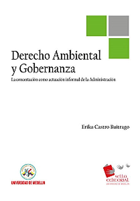 Derecho ambiental y gobernanza : la concertación como actuación informal de la Administración, Erika Castro